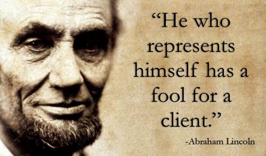 Abraham Lincoln Quote - He who represents himself has a fool for a client. 
